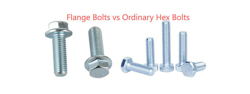 Flange Bolts vs Ordinary Hex Bolts Flange Bolts vs Ordinary Hex Bolts